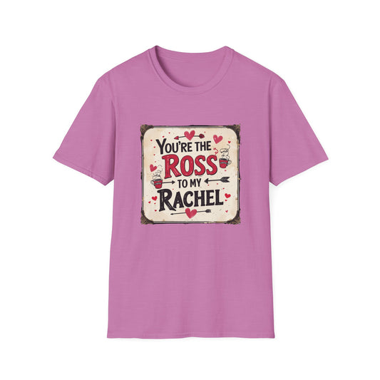 You're The Ross To My Rachel Softstyle T-Shirt