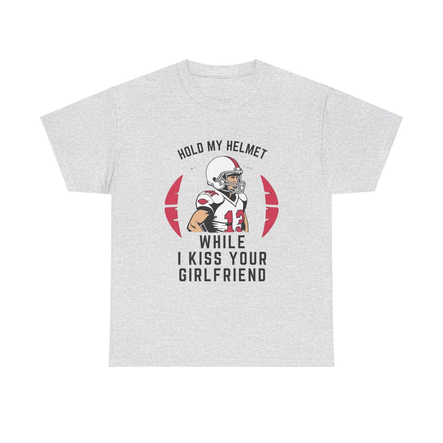 HOLD MY HELMET WHILE I KISS YOUR GIRLFRIEND Adult Tee