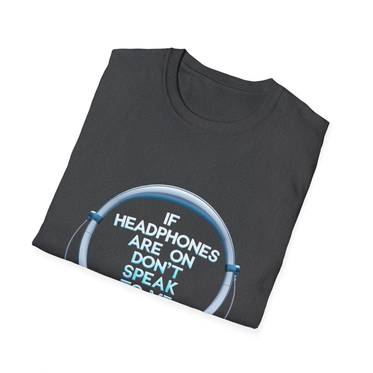 If Headphones Are On Don’t Speak To Me Unisex Softstyle T-Shirt