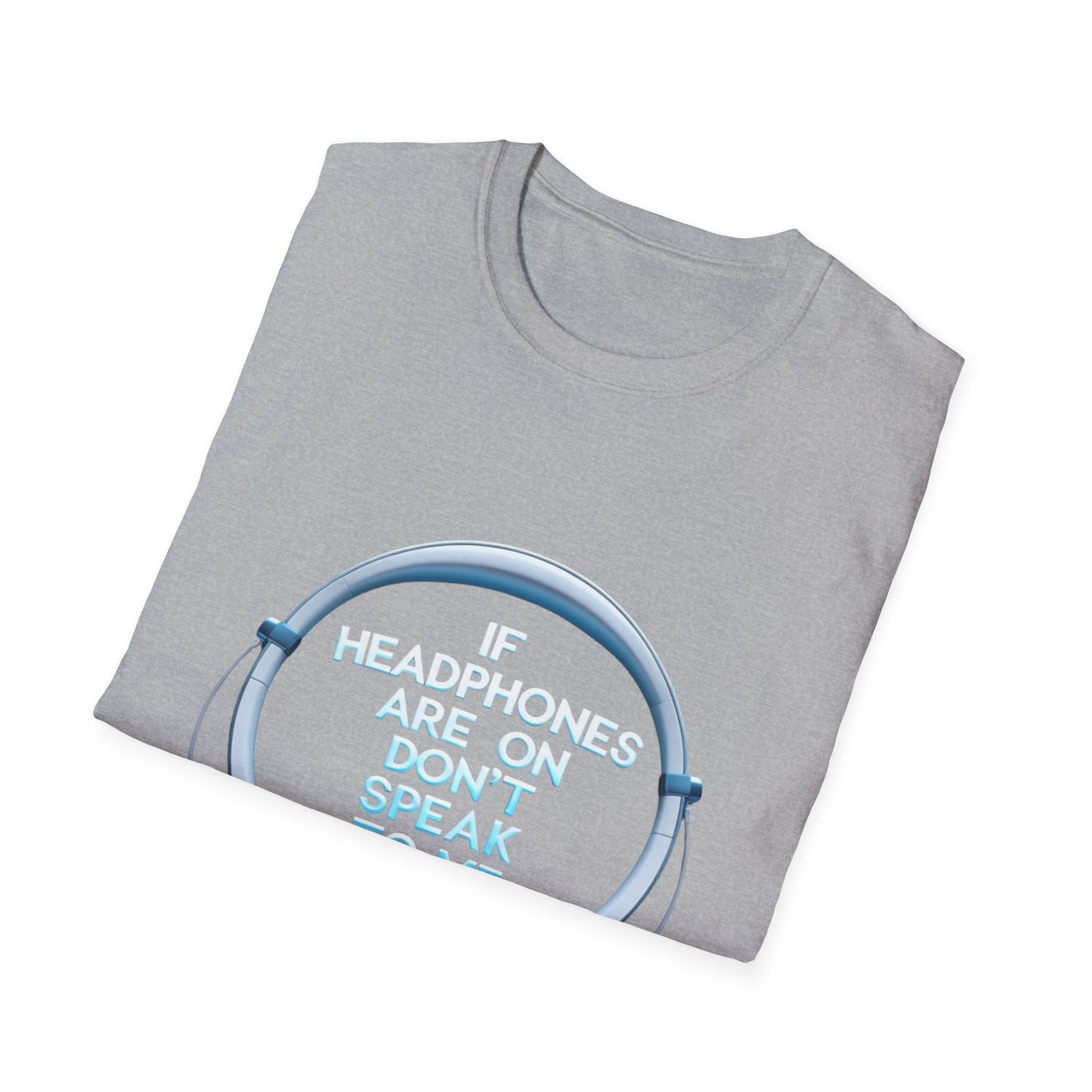 If Headphones Are On Don’t Speak To Me Unisex Softstyle T-Shirt