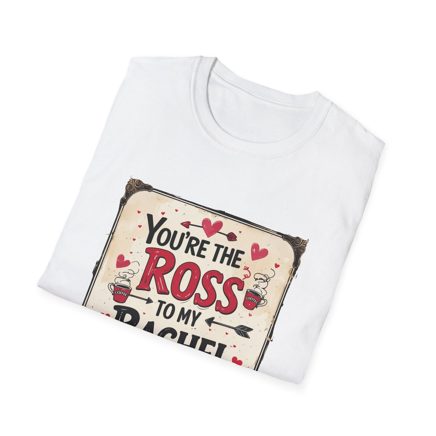 You're The Ross To My Rachel Softstyle T-Shirt