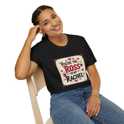 You're The Ross To My Rachel Softstyle T-Shirt