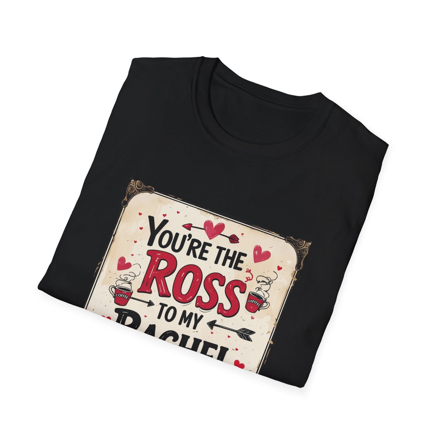 You're The Ross To My Rachel Softstyle T-Shirt