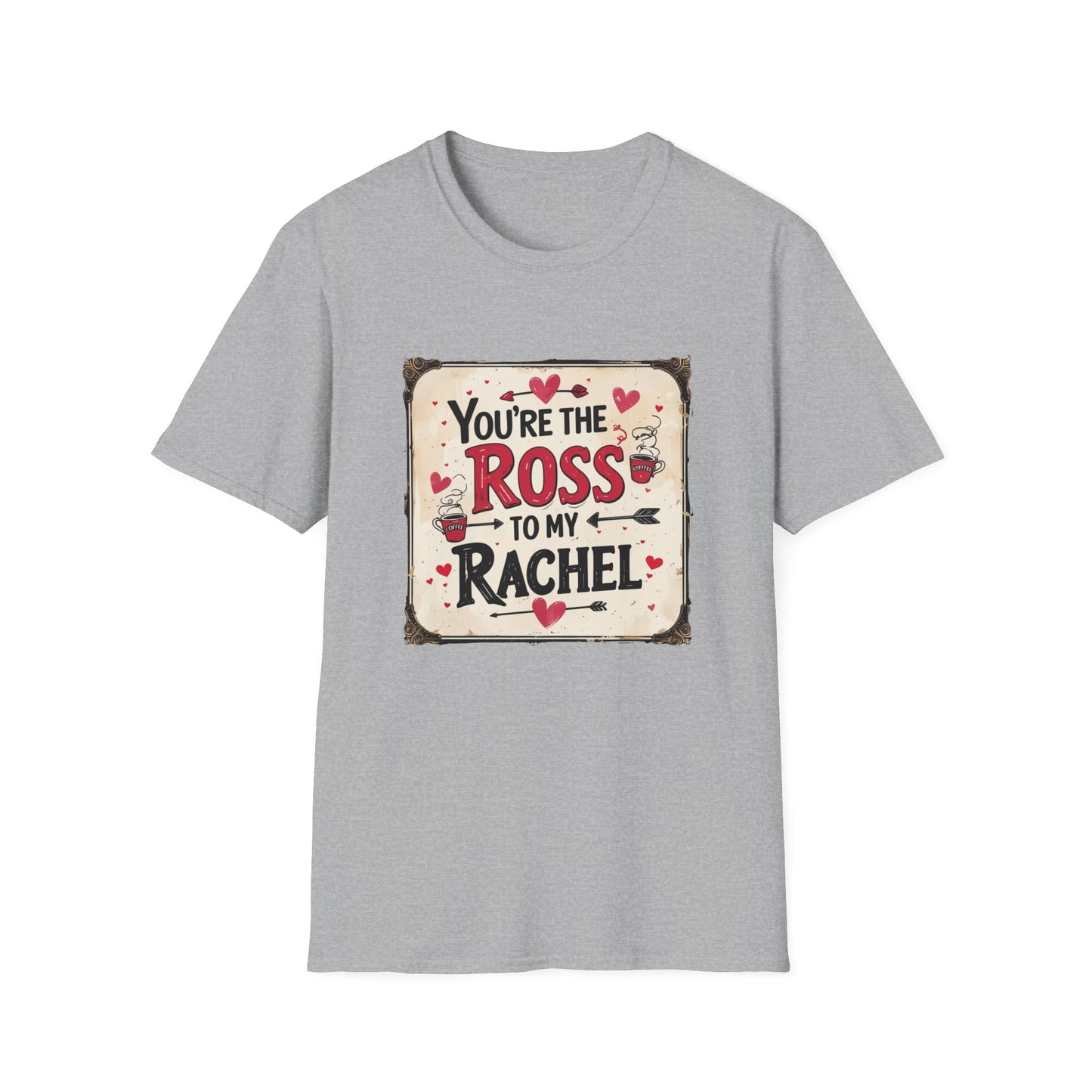 You're The Ross To My Rachel Softstyle T-Shirt