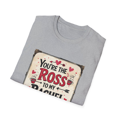 You're The Ross To My Rachel Softstyle T-Shirt