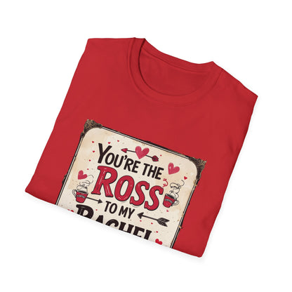 You're The Ross To My Rachel Softstyle T-Shirt