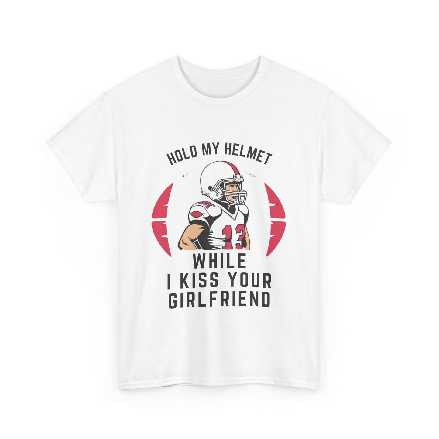 HOLD MY HELMET WHILE I KISS YOUR GIRLFRIEND Adult Tee