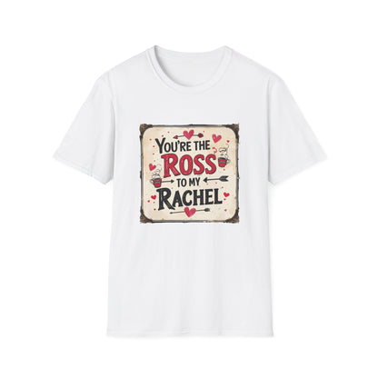 You're The Ross To My Rachel Softstyle T-Shirt