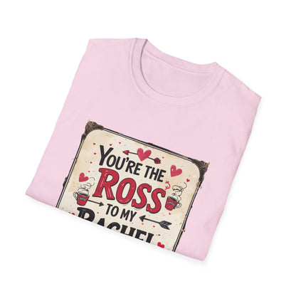 You're The Ross To My Rachel Softstyle T-Shirt